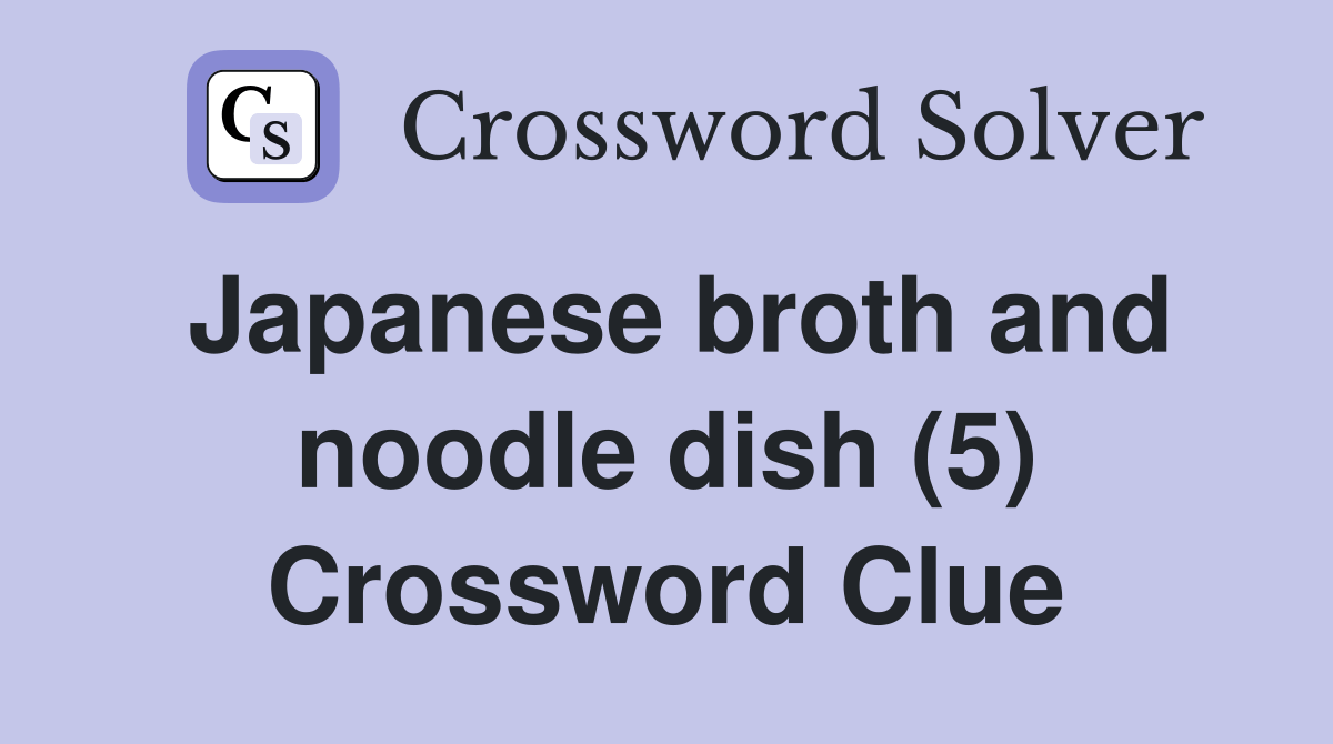 Japanese broth and noodle dish (5) Crossword Clue Answers Crossword